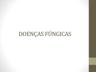 DOENÇAS FÚNGICAS
 
