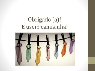 Obrigado (a)!
E usem camisinha!
 