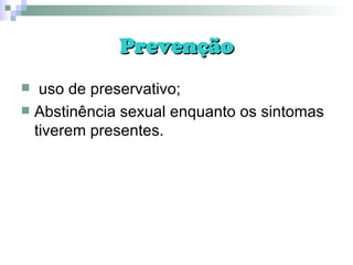 Prevenção uso de preservativo; Abstinência sexual enquanto os sintomas tiverem presentes. 