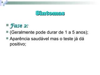 Sintomas Fase 2: (Geralmente pode durar de 1 a 5 anos); Aparência saudável mas o teste já dá positivo; 