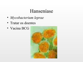 Hanseníase
• Mycobacterium leprae
• Tratar os doentes
• Vacina BCG
 
