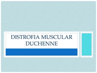DISTROFIA MUSCULAR
DUCHENNE
 