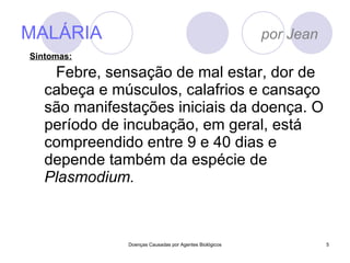 MALÁRIA  por Jean Febre, sensação de mal estar, dor de cabeça e músculos, calafrios e cansaço são manifestações iniciais da doença. O período de incubação, em geral, está   compreendido entre 9 e 40 dias e depende também da espécie de  Plasmodium.   Doenças Causadas por Agentes Biológicos Sintomas: 