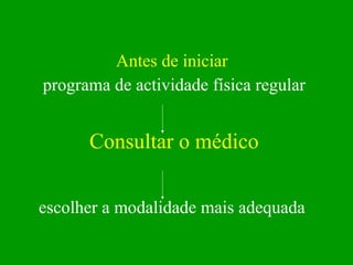 Antes de iniciar   programa de actividade física regular   Consultar o médico escolher a modalidade mais adequada   