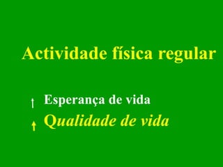 Actividade física   regular Esperança de vida  Q ualidade de vida 