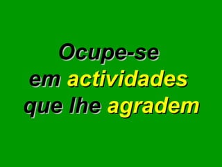 Ocupe-se  em  actividades   que lhe  agradem 