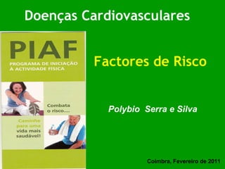 Doenças Cardiovasculares Factores de Risco Polybio  Serra e Silva Coimbra, Fevereiro de 2011 