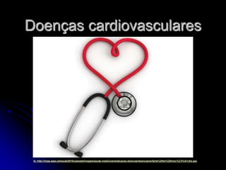Doenças cardiovasculares In: http://imgs.sapo.pt/saude2010/uploads/images/saude-medicina/medicacao-doencas/doencas/enfarte%20do%20mioc%C3%A1rdio.jpg 