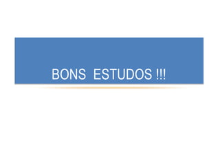 BONS ESTUDOS !!!
 