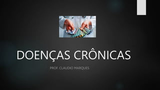 DOENÇAS CRÔNICAS
PROF. CLAUDIO MARQUES
 
