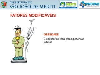 FATORES MODIFICÁVEIS
OBESIDADE
É um fator de risco para hipertensão
arterial
 