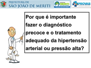 Por que é importante
fazer o diagnóstico
precoce e o tratamento
adequado da hipertensão
arterial ou pressão alta?
 