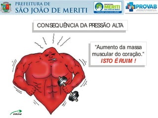 “Aumento da massa
muscular do coração.“
ISTO ÉRUIM !
CONSEQUÊNCIA DA PRESSÃO ALTA
 