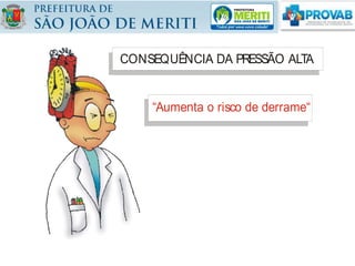 CONSEQUÊNCIA DA PRESSÃO ALTA
“Aumenta o risco de derrame“
MINISTÉRIO DA SAÚDE
 