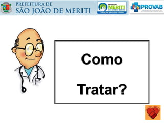 Como
Tratar?
 