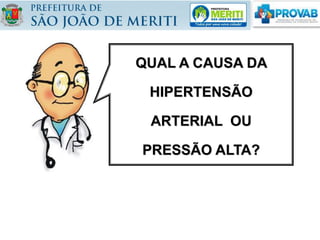 QUAL A CAUSA DA
HIPERTENSÃO
ARTERIAL OU
PRESSÃO ALTA?
 