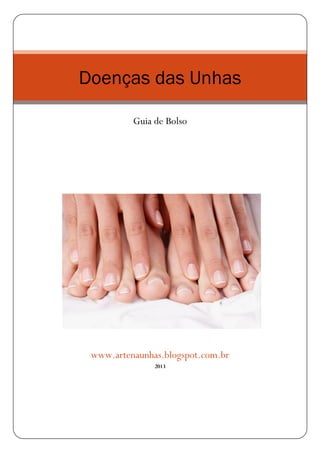 Doenças das Unhas
Guia de Bolso
www.artenaunhas.blogspot.com.br
2013
 