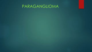 PARAGANGLIOMA
 