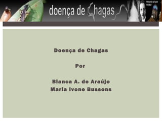 Doença de Chagas
Por
Bianca A. de Araújo
Maria Ivone Bussons

 