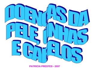 DOENÇAS DA  PELE, UNHAS  E CABELOS PATRICIA PRESTES - 2007 
