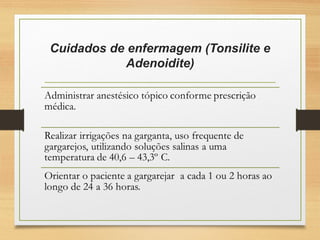 Cuidados de enfermagem (Tonsilite e
Adenoidite)
 