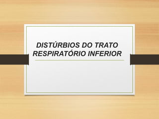 DISTÚRBIOS DO TRATO
RESPIRATÓRIO INFERIOR
 