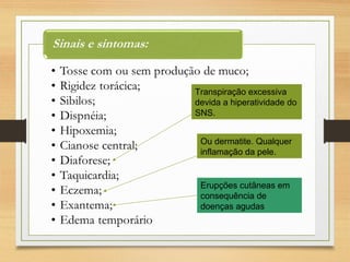Transpiração excessiva
devida a hiperatividade do
SNS.
Ou dermatite. Qualquer
inflamação da pele.
Erupções cutâneas em
consequência de
doenças agudas
 