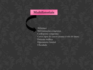 Alzheimer
Mal formações congénitas
Cardiopatias congénitas
Certos tipos de cancro (mama e colo do útero)
Diabetes mellitus
Hipertensão Arterial
Obesidade
 