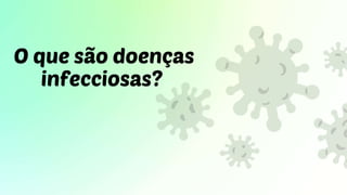 O que são doenças
infecciosas?
 