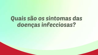 Quais são os sintomas das
doenças infecciosas?
 