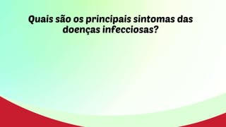 Quais são os principais sintomas das
doenças infecciosas?
 