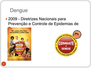 Dengue
      2009 - Diretrizes Nacionais para
      Prevenção e Controle de Epidemias de
      Dengue.




41
 