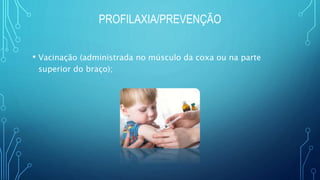 PROFILAXIA/PREVENÇÃO
• Vacinação (administrada no músculo da coxa ou na parte
superior do braço);
 