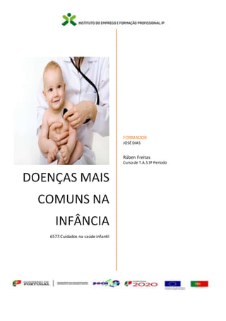 DOENÇAS MAIS
COMUNS NA
INFÂNCIA
6577:Cuidados na saúde infantil
FORMADOR
JOSÉ DIAS
Rúben Freitas
Cursode T.A.S3º Período
 