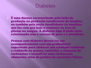 Diabetes<br />É uma doença caracterizada pela falta de produção ou produção insuficiente de insulina ou também pela acção ...