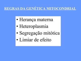 REGRAS DA GENÉTICA MITOCONDRIAL Herança materna  Heteroplasmia  Segregação mitótica Limiar de efeito 