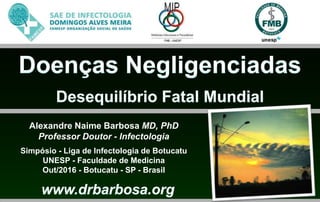 Alexandre Naime Barbosa MD, PhD
Professor Doutor - Infectologia
Simpósio - Liga de Infectologia de Botucatu
UNESP - Faculdade de Medicina
Out/2016 - Botucatu - SP - Brasil
 