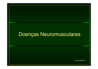 Doenças Neuromusculares



                    Aquiles Mamfrim
 