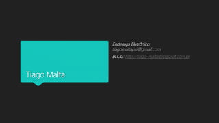 Tiago Malta
Endereço Eletrônico:
tiagomaltapsi@gmail.com
BLOG: http://tiago-malta.blogspot.com.br
 