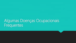 Algumas Doenças Ocupacionais
Frequentes
 