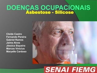 DOENÇAS OCUPACIONAIS
Asbestose - Silicose
Cleide Castro
Fernando Pereira
Gabriel Ramos
Jaime Alves
Jéssica Siqueira
Marcos Vinicius
Maryelle Cardoso
 