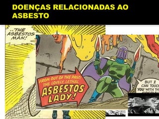  Asbesto ou amianto é uma fibra mineral
natural utilizada no meio industrial por suas
propriedades de resistência ao fogo, à
abrasão quimica e física, além de ter grande
flexibilidade. Isolante térmico e acústico.
 