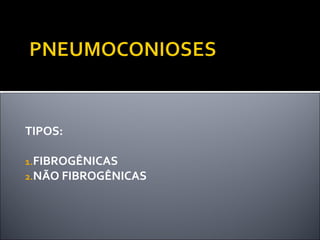 TIPOS:
1.FIBROGÊNICAS
2.NÃO FIBROGÊNICAS
 