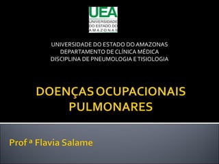 UNIVERSIDADE DO ESTADO DO AMAZONAS
DEPARTAMENTO DE CLÍNICA MÉDICA
DISCIPLINA DE PNEUMOLOGIA ETISIOLOGIA
 