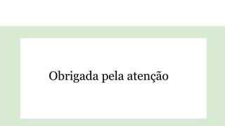 Obrigada pela atenção
 