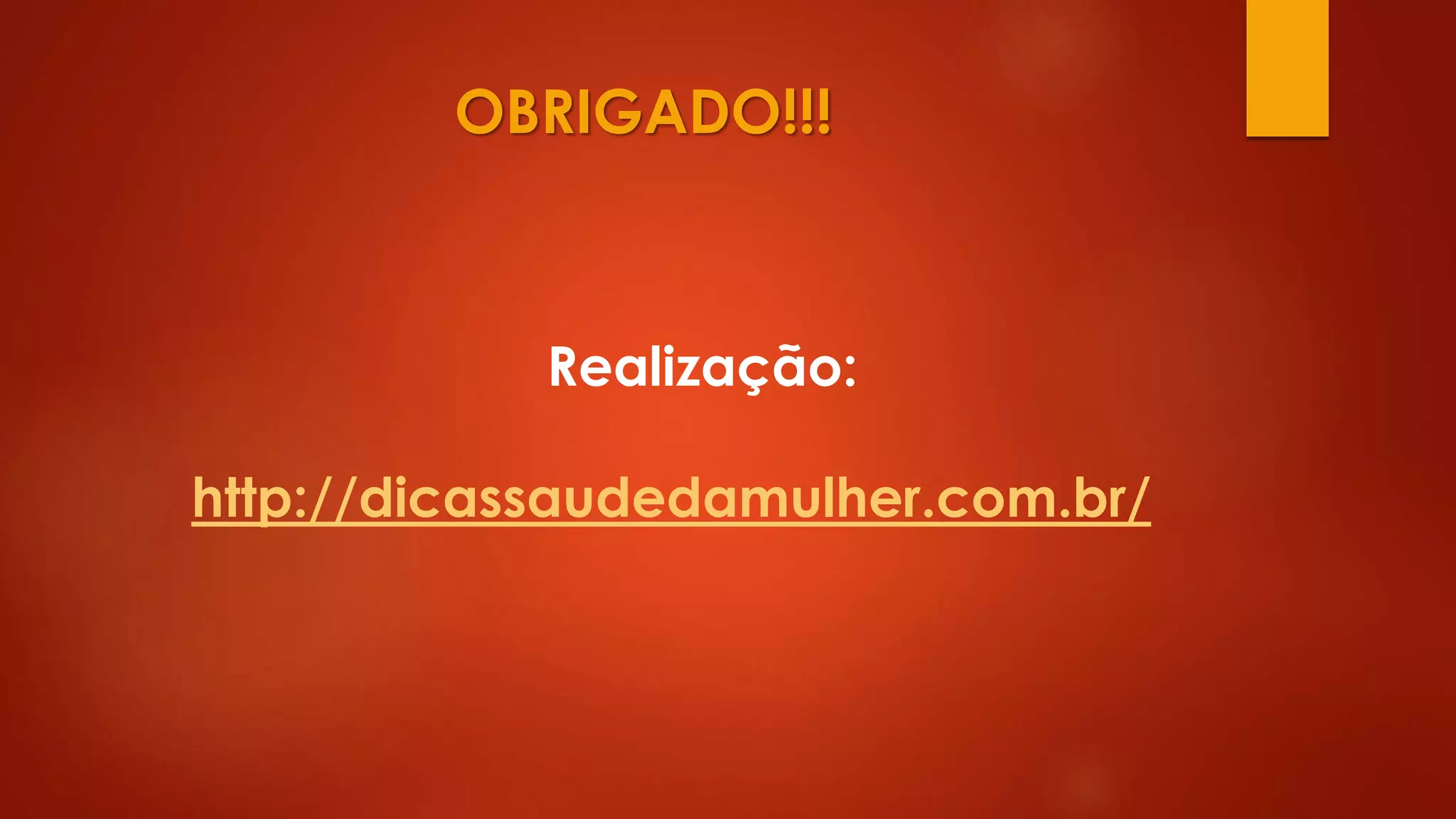 Realização:
http://dicassaudedamulher.com.br/
OBRIGADO!!!
 