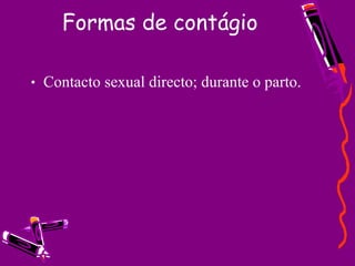 Formas de contágio Contacto sexual directo; durante o parto. 