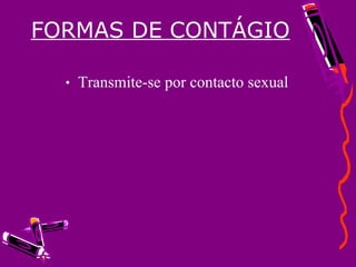 FORMAS DE CONTÁGIO Transmite-se por contacto sexual   