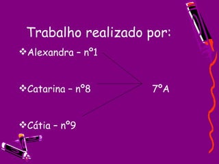 Trabalho realizado por: Alexandra – nº1 Catarina – nº8  7ºA  Cátia – nº9 