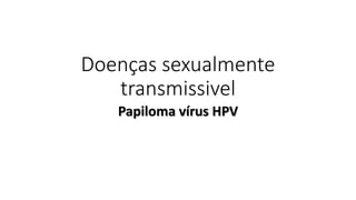 Doenças sexualmente
transmissivel
Papiloma vírus HPV
 